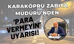 Şanlıurfa Karaköprü Zabıta Müdürü’nden ‘Para Vermeyin’ Uyarısı!