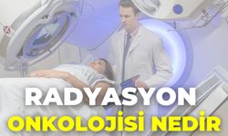 Radyasyon Onkolojisi Nedir