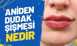 Aniden Dudak Şişmesi Nedir