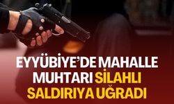 Eyyübiye’de Mahalle Muhtarı Silahlı Saldırıya Uğradı