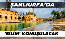 Şanlıurfa’da ‘Bilim’ Konuşulacak!