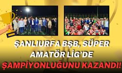 Şanlıurfa BŞB, Süper Amatör Lig’de Şampiyon Oldu!