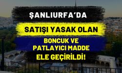 Şanlıurfa Haliliye’de Satışı Yasak Olan Boncuk ve Patlayıcı Madde Ele Geçirildi!