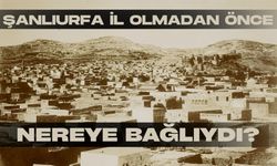 Şanlıurfa İl Olmadan Önce Nereye Bağlıydı?