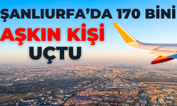 Şanlıurfa’da 170 Bini Aşkın Kişi Uçtu!