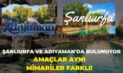 Şanlıurfa ve Adıyaman'da Bulunuyor: Amaçlar Aynı Mimariler Farklı!