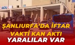 Şanlıurfa’da İftar Vakti Kan Aktı: Çok Sayıda Yaralı Var