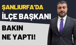 Şanlıurfa’da İlçe Başkanı, Bakın Ne Yaptı!