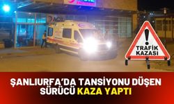 Şanlıurfa’da Tansiyonu Düşen Sürücü Kaza Yaptı: Yaralılar Var