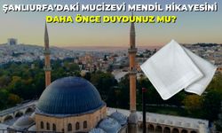 Şanlıurfa’daki Mucizevi Mendil Hikayesini Daha Önce Duydunuz mu?