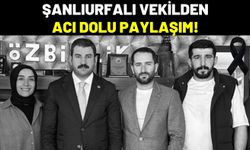 Şanlıurfalı Milletvekilinden Acı Dolu Paylaşım!