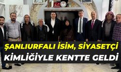 Şanlıurfalı Sanatçının Oğlu Siyasetçi Kimliğiyle Kentte Geldi