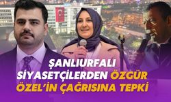 Şanlıurfalı Siyasetçilerden Özgür Özel’in Çağrısına Tepki