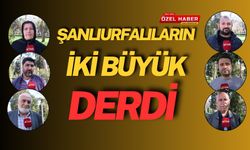 Şanlıurfalıların İki Büyük Derdi