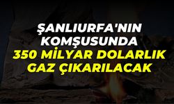 Şanlıurfa'nın Komşusunda 350 Milyar Dolarlık Gaz Çıkarılacak