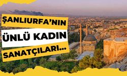 Şanlıurfa’nın Ünlü Kadın Sanatçıları…