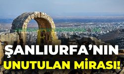 Şanlıurfa’nın Unutulan Mirası!