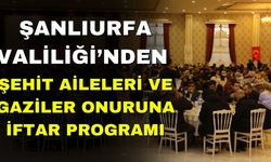 Şanlıurfa Valiliği’nden Şehit Aileleri ve Gaziler Onuruna İftar Programı