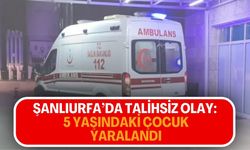 Şanlıurfa’da Talihsiz Olay: 5 Yaşındaki Çocuk Yaralandı