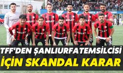 TFF'den Şanlıurfa Temsilcisi İçin Skandal Karar