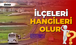 Siverek İl Olursa İlçeleri Hangileri Olur?