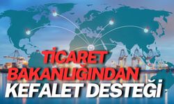 Ticaret Bakanlığından Kefalet Desteği