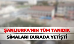 Şanlıurfa'nın Tüm Tanıdık Simaları Burada Yetişti