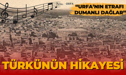 “Urfa’nın Etrafı Dumanlı Dağlar” Türküsünün Hikayesi