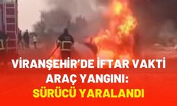 Şanlıurfa Viranşehir’de İftar Vakti Araç Yangını: Sürücü Yaralandı