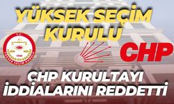 Yüksek Seçim Kurulu, CHP Kurultayı İddialarını Reddetti