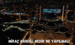 Miraç Kandili Nedir Ne Yapılmalı