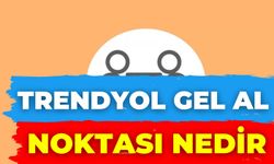 Trendyol Gel Al Noktası Nedir