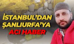 İstanbul’dan Şanlıurfa’ya Acı Haber: İbrahim Yılmaz Hayatını Kaybetti