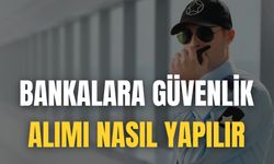 Bankalara Güvenlik Alımı Nasıl Yapılır