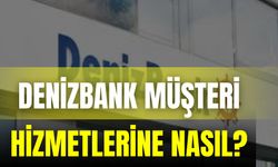 Denizbank Müşteri Hizmetlerine Nasıl?