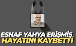 Eskici Pazarı Esnafı Yahya Erişmiş Hayatını Kaybetti