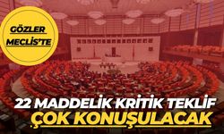 Gözler Meclis’te: 22 Maddelik Kritik Teklif Çok Konuşulacak
