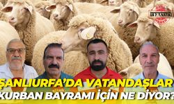 Şanlıurfa’da Vatandaşlar Kurban Bayramı İçin Ne Diyor?