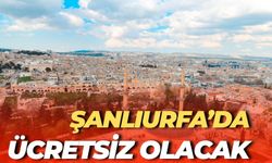 Şanlıurfa’da Yarın Ücretsiz Olacak: Binlerce Kişi Faydalanacak
