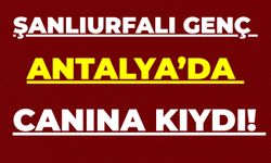 Şanlıurfalı Genç, Antalya’da Canına Kıydı!