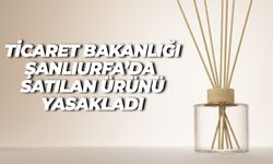 Şanlıurfa’da Satılan Ürün Yasaklandı ve Toplatılıyor