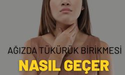 Ağızda Tükürük Birikmesi Nasıl Geçer