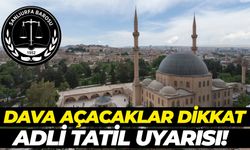 Dava Açacaklar Dikkat: Şanlıurfa Barosu’ndan Adli Tatil Uyarısı!