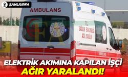 Şanlıurfa Suruç'ta Elektrik Akımına Kapılan İşçi Ağır Yaralandı!