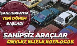 Şanlıurfa’da Yeni Dönem Başladı: Sahipsiz Araçlar Devlet Eliyle Satılacak