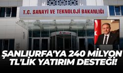 Şanlıurfa'ya 240 Milyon TL'lik Yatırım Desteği!