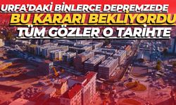 Urfa’daki Binlerce Depremzede Bu Kararı Bekliyordu: Tüm Gözler O Tarihte