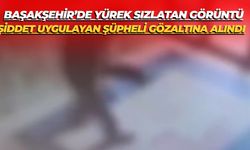 Başakşehir’de Yürek Sızlatan Görüntü: Şiddet Uygulayan Şüpheli  Gözaltına Alındı