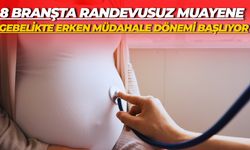 8 Branşta Randevusuz Muayene: Gebelikte Erken Müdahale Dönemi Başlıyor
