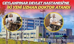 Ceylanpınar Devlet Hastanesi’ne İki Yeni Uzman Doktor Atandı
